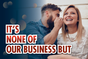 It’s none of our business, but…